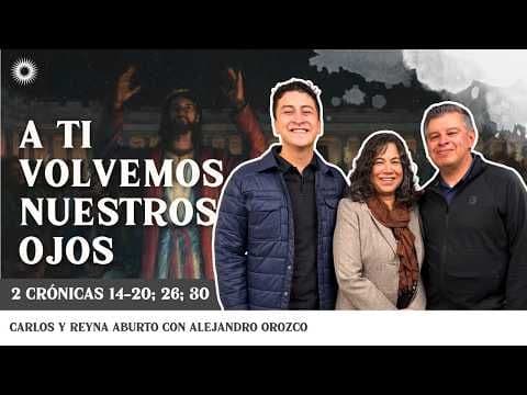2 Crónicas 14–20; 26; 30 | “A ti volvemos nuestros ojos” | Carlos y Reyna Aburto, Alejandro Orozco