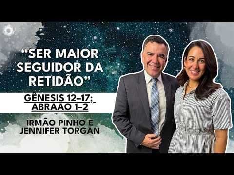 Gênesis 12–17| “Ser maior seguidor da retidão”| Estudo das Escrituras: Irmão Pinho e Jennifer Torgan