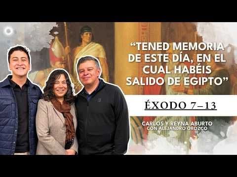 Éxodo 7-13 | Estudio de las Escrituras: Carlos y Reyna Aburto con Alejandro Orozco